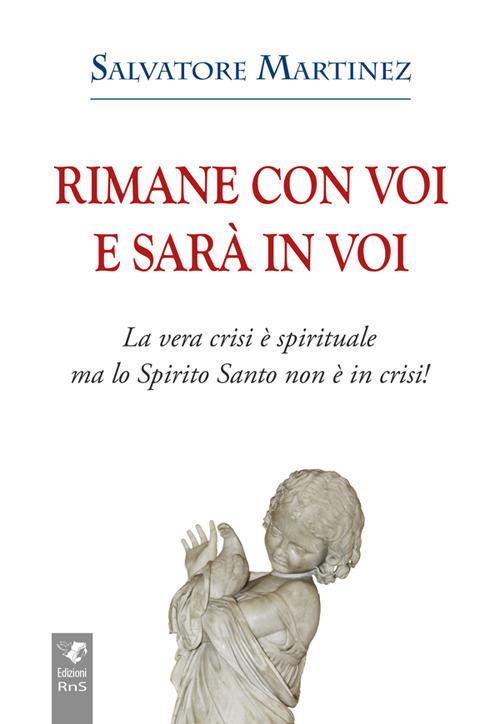 Rimane con voi e sarà in voi. La vera crisi è spirituale, ma lo Spirito Santo non è in crisi. Ediz. integrale - Salvatore Martinez - copertina
