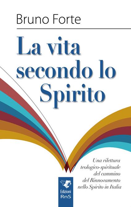 La vita secondo lo spirito. Una rilettura teologico-spirituale del Rinnovamento nello Spirito Santo in Italia - Bruno Forte - copertina