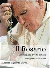 Il rosario. Contemplare il volto di Gesù con gli occhi di Maria - Antonio Izquierdo - copertina