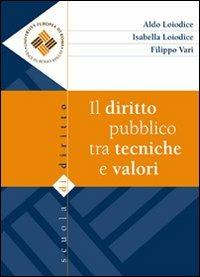Il diritto pubblico tra tecniche e valori - Aldo Loiodice,Isabella Loiodice,Filippo Vari - copertina
