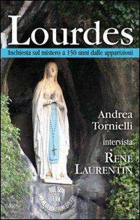 Lourdes. Inchiesta sul mistero a 150 anni dalle apparizioni - Andrea Tornielli,René Laurentin - copertina