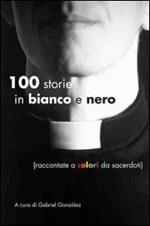 Cento storie in bianco e nero (raccontate a colori da sacerdoti)