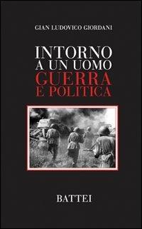Intorno a un uomo. Guerra e politica - G. Ludovico Giordani - copertina