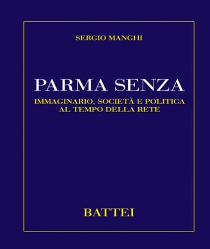 Parma senza. Immaginario, società e politica al tempo della rete - Sergio Manghi - copertina