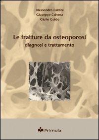 Le fratture da osteoporosi. Diagnosi e trattamento - Alessandro Faldini,Giuseppe Calvosa,Giulio Guido - copertina