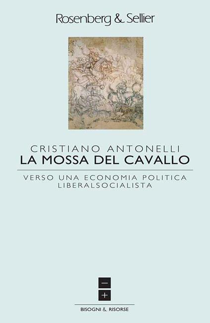 La mossa del cavallo. Verso una economia politica liberalsocialista - Cristiano Antonelli - copertina