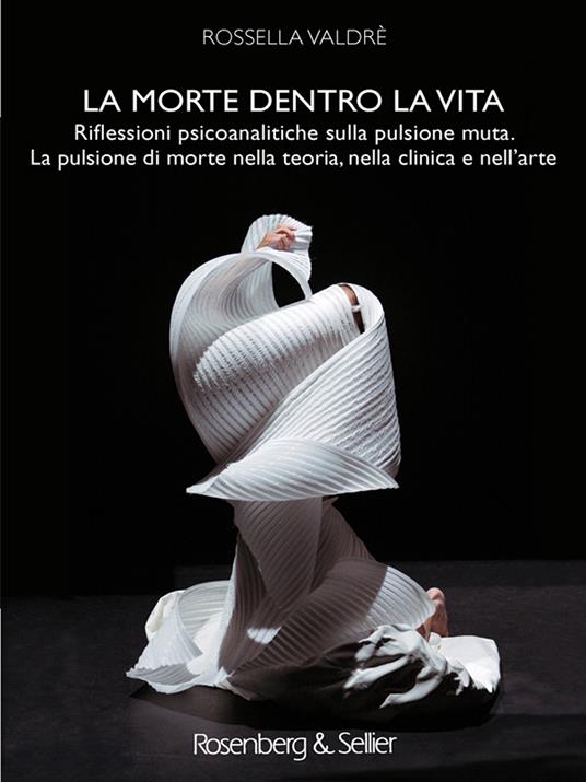 La morte dentro la vita. Riflessioni psicoanalitiche sulla pulsione muta. La pulsione di morte nella teoria, nella clinica e nell'arte - Rossella Valdrè - ebook