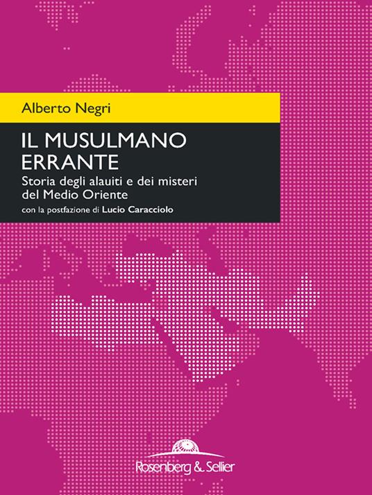 Il musulmano errante. Storia degli alauiti e dei misteri del Medio Oriente - Alberto Negri - ebook