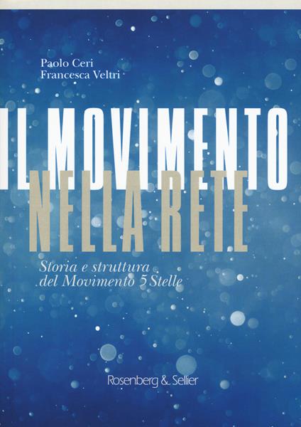 Il movimento nella rete. Storia e struttura del Movimento 5 Stelle - Paolo Ceri,Francesca Veltri - copertina