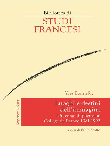 Luoghi e destini dell'immagine. Un corso di poetica al Collège de France 1981-1993 - Yves Bonnefoy,Fabio Scotto - ebook
