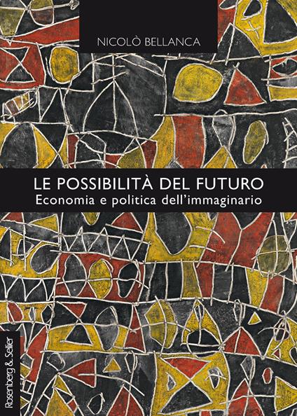 Le possibilità del futuro. Economia e politica dell'immaginario - Nicolò Bellanca - copertina
