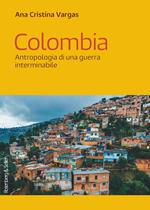 Colombia. Antropologia di una guerra interminabile