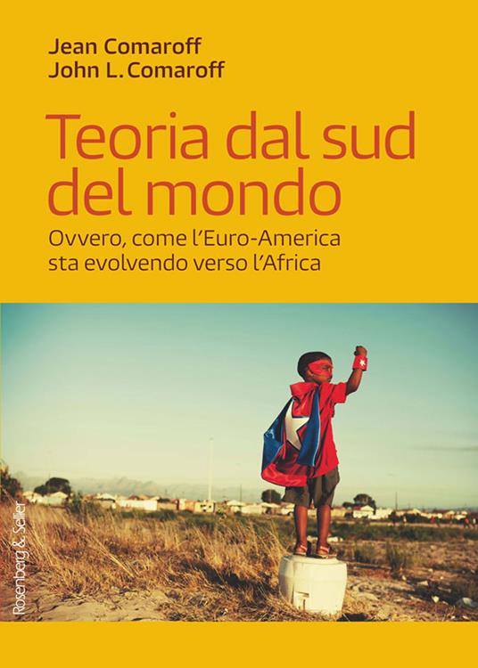 Teoria dal sud del mondo. Ovvero, come l'Euro-America sta evolvendo verso l'Africa - Jean Comaroff,John L. Comaroff,Marco Capello - ebook