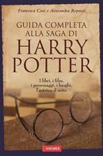Guida completa alla saga di Harry Potter. I libri, i film, i personaggi, i luoghi, l'autrice, il mito