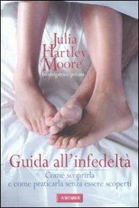 Guida all'infedeltà. Come scoprirla e come praticarla senza essere scoperti - Julia H. Moore - copertina