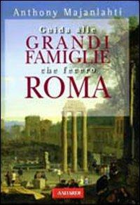 Guida alle grandi famiglie che fecero Roma - Anthony Majanlahti - copertina
