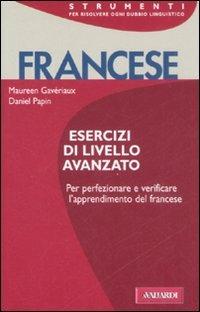 Francese. Esercizi di livello avanzato - Maureen Gavériaux,Daniel Papin - copertina