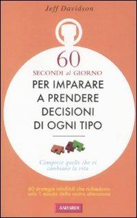 Sessanta secondi al giorno per imparare a prendere decisioni di ogni tipo - Jeff Davidson - copertina