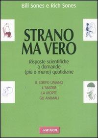 Strano ma vero. Risposte scientifiche a domande (più o meno) quotidiane - Bill Sones,Rich Sones - copertina