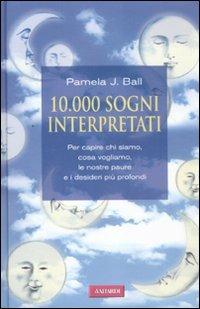 10000 sogni interpretati. Per capire chi siamo, cosa vogliamo, le nostre paure e i desideri più profondi - Pamela J. Ball - copertina