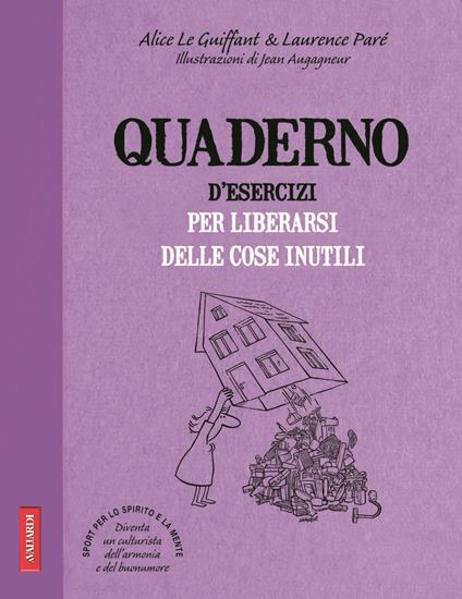 Quaderno d'esercizi per liberarsi delle cose inutili - Alice Le Guiffant,Laurence Parè - copertina