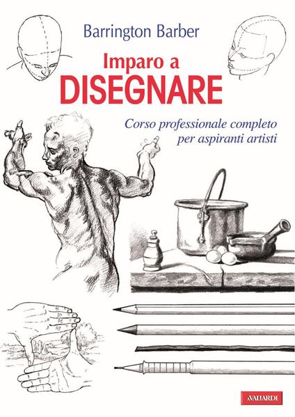 Imparo a disegnare. Corso professionale completo per aspiranti artisti. Ediz. illustrata - Barrington Barber - copertina