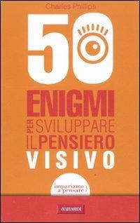 50 enigmi per sviluppare il pensiero visivo - Charles Phillips - copertina