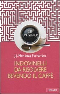 Sei un genio? Indovinelli da risolvere bevendo il caffè - J.J. Mendoza Fernández - copertina