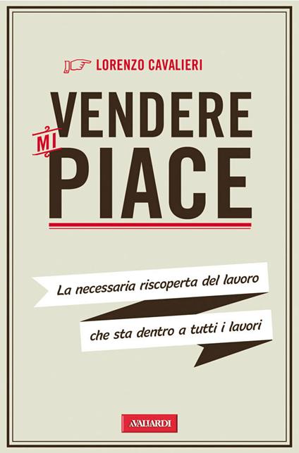 Vendere mi piace. La necessaria riscoperta del lavoro che sta dentro a tutti i lavori - Lorenzo Cavalieri - copertina