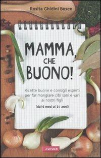 Mamma, che buono! Ricette buone e consigli esperti per far mangiare cibi sani e vari ai nostri figli (dai 6 mesi ai 14 anni) - Rosita Ghidini Bosco - 6