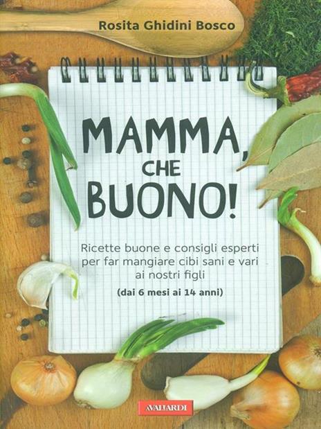 Mamma, che buono! Ricette buone e consigli esperti per far mangiare cibi sani e vari ai nostri figli (dai 6 mesi ai 14 anni) - Rosita Ghidini Bosco - copertina