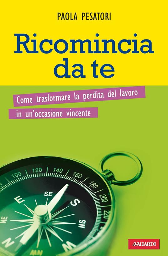 Ricomincia da te. Come trasformare la perdita del lavoro in un'occasione vincente - Paola Pesatori - ebook