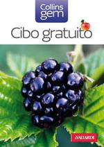 Cibo gratuito. Guida pratica e illustrata a oltre 100 doni della natura