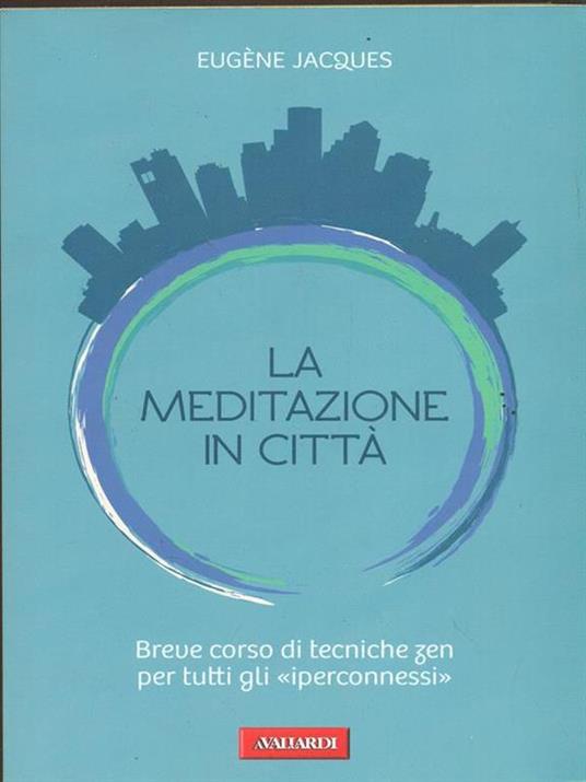 La meditazione in città. Breve corso di tecniche zen per tutti gli «iperconnessi» - Eugène Jacques - 4