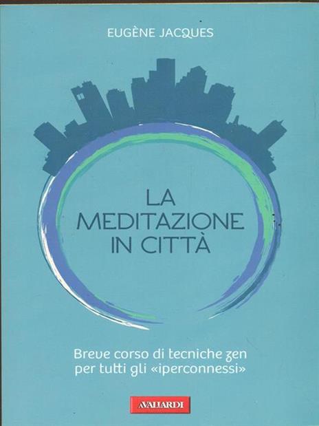 La meditazione in città. Breve corso di tecniche zen per tutti gli «iperconnessi» - Eugène Jacques - copertina