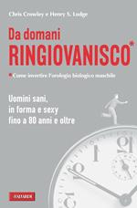 Da domani ringiovanisco. Uomini sani, in forma e sexy fino a 80 anni e oltre