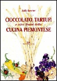 Cioccolato, tartufi e altri tesori della cucina piemontese - Sally Spector - copertina