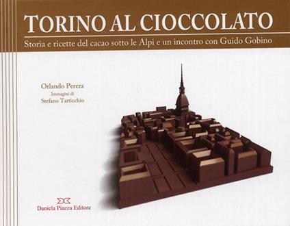 Torino al cioccolato. Storia e ricette del cacao sotto le Alpi - Orlando Perera - copertina