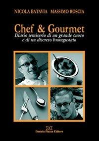 Chef & gourmet. Diario semiserio di un grande cuoco e di un discreto buongustaio - Nicola Batavia,Massimo Roscia - copertina