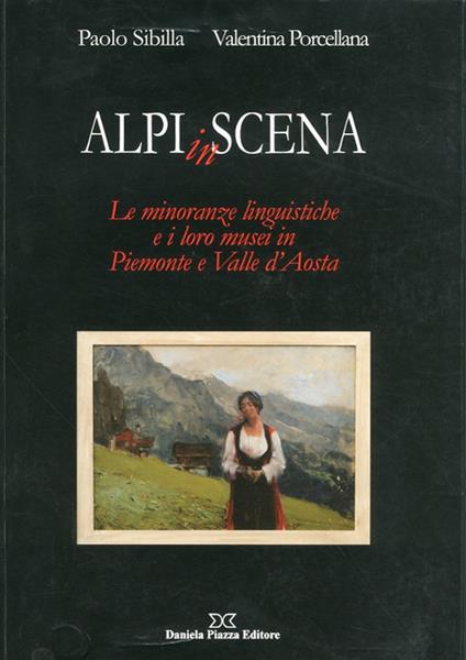 Alpi in scena. Le minoranze linguistiche e i loro musei in Piemonte e Valle d'Aosta - Paolo Sibilla,Valentina Porcellana - copertina