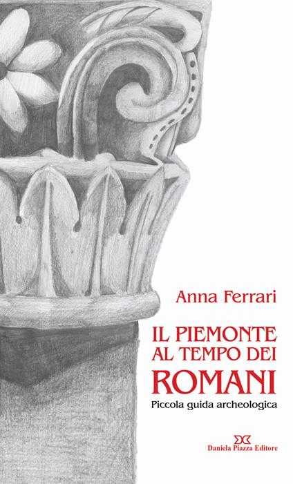 Il Piemonte al tempo dei romani. Piccola guida archeologica - Anna Ferrari - copertina