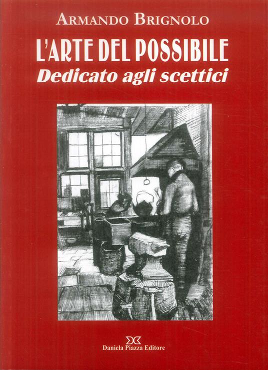 L'arte del possibile. Dedicato agli scettici - Armando Brignolo - copertina
