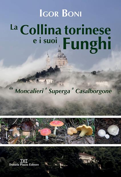 La collina torinese e i suoi funghi da Moncalieri a Superga a Casalborgone - Igor Boni - copertina