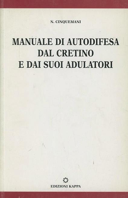 Manuale di autodifesa dal cretino e dai suoi adulatori - Nicolò Cinquemani - copertina