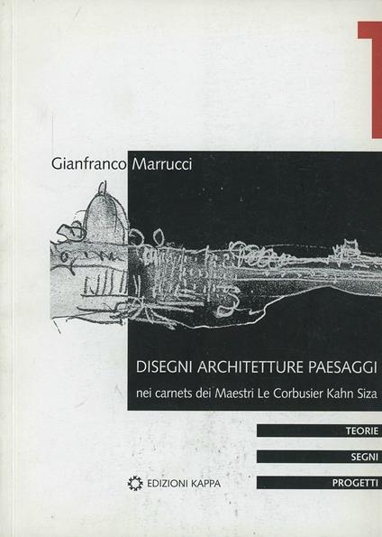 Disegni, architetture e paesaggi nei carnets dei Maestri. Le Corbusier, Kahn, Siza - Gianfranco Marrucci - copertina