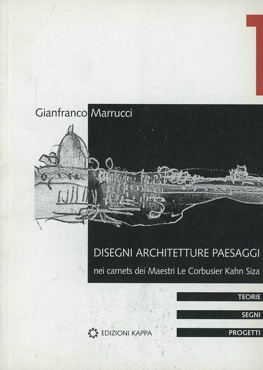 Disegni, architetture e paesaggi nei carnets dei Maestri. Le Corbusier, Kahn, Siza - Gianfranco Marrucci - copertina