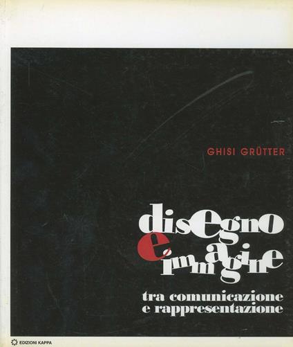 Disegno e immagine. Tra comunicazione e rappresentazione - Ghisi Grütter - copertina