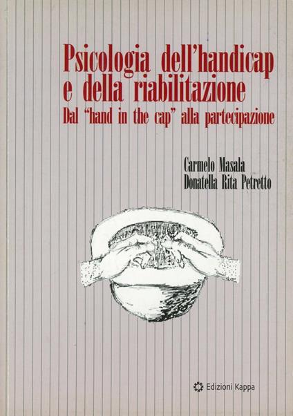 Psicologia dell'handicap e della riabilitazione. Dal «Hand in the cap» alla partecipazione - Carmelo Masala,Donatella Rita Petretto - copertina