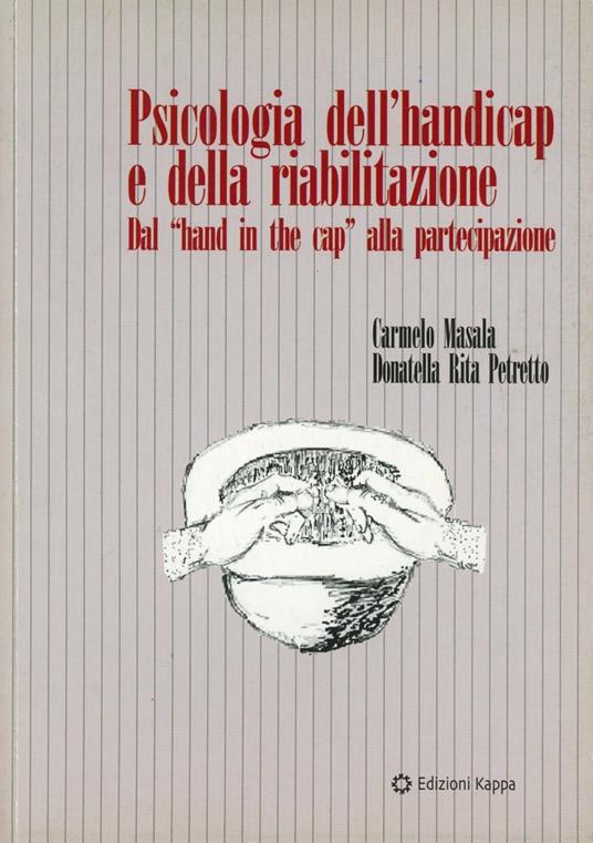 Psicologia dell'handicap e della riabilitazione. Dal «Hand in the cap» alla partecipazione - Carmelo Masala,Donatella Rita Petretto - copertina