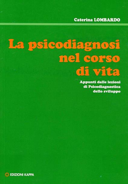 La psicodiagnosi nel corso della vita. Appunti dalle lezioni di psicodiagnostica dello sviluppo - Caterina Lombardo - copertina